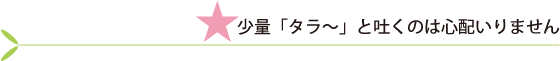 少量「タラ～」と吐くのは心配いりません