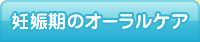 妊娠期のオーラルケア