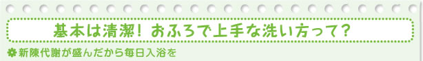 基本は清潔！おふろで上手な洗い方って？