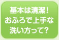 基本は清潔！おふろで上手な洗い方って？